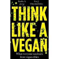 Unbound Think Like a Vegan: What everyone can learn from vegan ethics