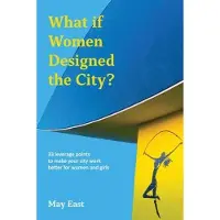 TRIARCHY PRESS What If Women Designed the City?: 33 Leverage Points to Make Your City Work Better for Women and Girls