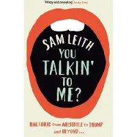 You Talkin To Me?: Rhetoric from Aristotle to Trump and Beyond ...