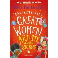 BLOOMSBURY Fantastically Great Women Artists and Their Stories: A brilliant gift for budding artists everywhere!