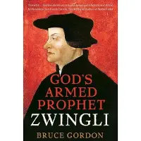 Zwingli: God's Armed Prophet