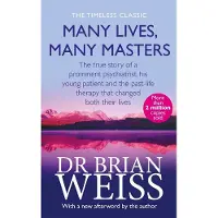 Little, Brown and Company Many Lives, Many Masters: The true story of a prominent psychiatrist, his young patient and the past-life therapy that changed both their lives