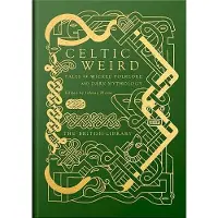 Celtic Weird: Tales of Wicked Folklore and Dark Mythology