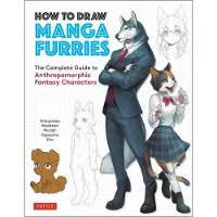 Tuttle Publishing How to Draw Manga Furries: The Complete Guide to Anthropomorphic Fantasy Characters (750 Illustrations)