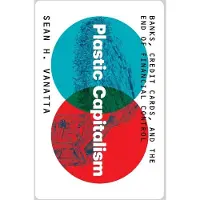 Plastic Capitalism: Banks, Credit Cards, and the End of Financial Control