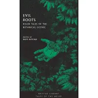 Evil Roots: Killer Tales of the Botanical Gothic