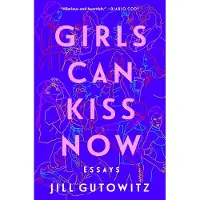 Girls Can Kiss Now: Essays