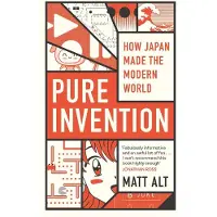 Pure Invention: How Japan Made the Modern World