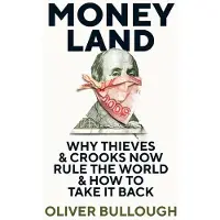 Moneyland: Why Thieves & Crooks now Rule the World & How to take it back