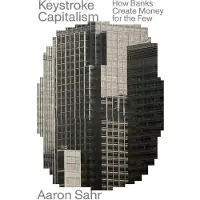 Keystroke Capitalism: How Banks Create Money for the Few