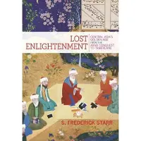 Princeton University Press Lost Enlightenment: Central Asias Golden Age from the Arab Conquest to Tamerlane