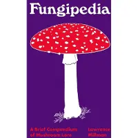 Fungipedia: A Brief Compendium of Mushroom Lore