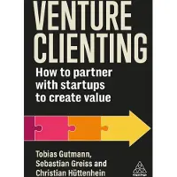 Venture Clienting: How to Partner with Startups to Create Value