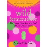 Wild Fermentation: The Flavor, Nutrition, and Craft of Live-Culture Foods, 2nd Edition