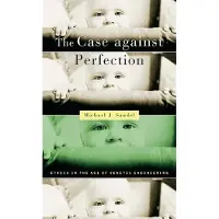 Harvard University Press The Case against Perfection: Ethics in the Age of Genetic Engineering