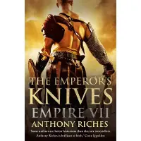 The Emperor's Knives: Empire VII: The iconic Roman adventure series from Sunday Times bestseller Anthony Riches