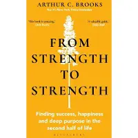 BLOOMSBURY From Strength to Strength: Finding Success, Happiness and Deep Purpose in the Second Half of Life