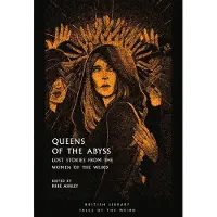 Queens of the Abyss: Lost Stories from the Women of the Weird