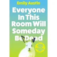 Everyone in This Room Will Someday Be Dead