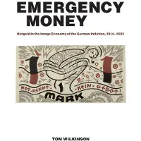 The MIT Press Emergency Money: Notgeld in the Image Economy of the German Inflation, 1914-1923