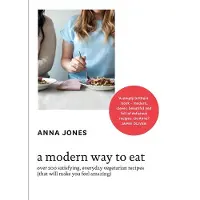 A Modern Way to Eat: Over 200 Satisfying, Everyday Vegetarian Recipes (That Will Make You Feel Amazing)