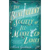 The Benevolent Society of Ill-Mannered Ladies: A rollicking, joyous Regency adventure, with a beautiful love story at its heart