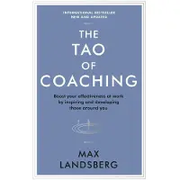 The Tao of Coaching: Boost Your Effectiveness at Work by Inspiring and Developing Those Around You