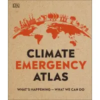 DK Publishing Climate Emergency Atlas: Whats Happening - What We Can Do