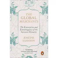 Penguin Books Ltd The Global Merchants: The Enterprise and Extravagance of the Sassoon Dynasty