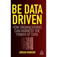 Be Data Driven: How Organizations Can Harness the Power of Data