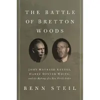 Princeton University Press The Battle of Bretton Woods - John Maynard Keynes, Harry Dexter White, and the Making of a New World Order: John Maynard Keynes, Harry Dexter White, and the Making of a New World Order
