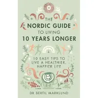 Little, Brown and Company The Nordic Guide to Living 10 Years Longer: 10 Easy Tips to Live a Healthier, Happier Life