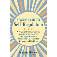 ULYSSES PRESS A Parent's Guide to Self-Regulation: A Practical Framework for Breaking the Cycle of Dysregulation and Masting Emotions for Parents and Children