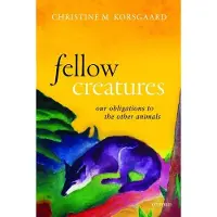 Oxford University Press Fellow Creatures: Our Obligations to the Other Animals
