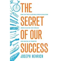 Princeton Univers. Press Secret of Our Success: How Culture is Driving Human Evolution, Domesticating Our Species, and Making Us Smarter