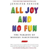 BOKUS All Joy and No Fun: The Paradox of Modern Parenthood