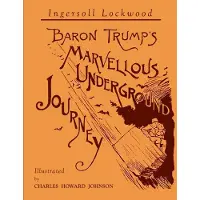 Baron Trumps Marvellous Underground Journey: Illustrated Facsimile of 1892 Edition