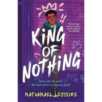 King of Nothing: The hilarious and heartwarming Waterstones and Carnegie prize-winning teen comedy from Sunday Times bestseller!