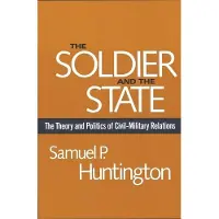 Harvard University Press The Soldier and the State: The Theory and Politics of Civil-Military Relations
