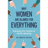 Why Women Are Blamed for Everything: Exposing the Culture of Victim-Blaming