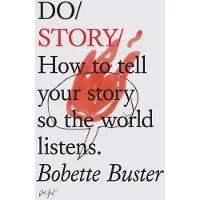 Do Story: How to Tell Your Story So the World Listens.