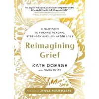 Hay House Reimagining Grief: A New Path to Finding Healing, Strength and Joy after Loss