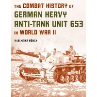STACKPOLE BOOKS The Combat History of German Heavy Anti-Tank Unit 653 in World War II