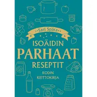 Sari Spåra Isoäidin parhaat reseptit - Kodin keittokirja