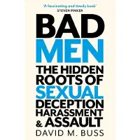 Bad Men: The Hidden Roots of Sexual Deception, Harassment and Assault