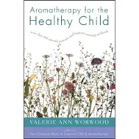 NEW WORLD LIBRARY Aromatherapy for the Healthy Child: More Than 300 Natural, Nontoxic, and Fragrant Essential Oil Blends