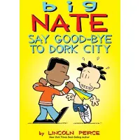 Lincoln Peirce Big Nate: Say Good-bye to Dork City