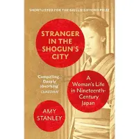 Stranger in the Shoguns City: A Woman's Life in Nineteenth-Century Japan