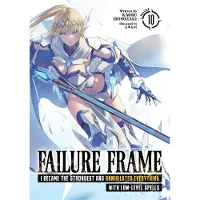 Failure Frame: I Became the Strongest and Annihilated Everything with Low-Level Spells (Light Novel) Vol. 10