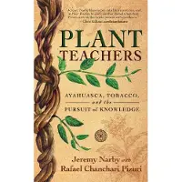 NEW WORLD LIBRARY Plant Teachers: Ayahuasca, Tobacco, and the Pursuit of Knowledge